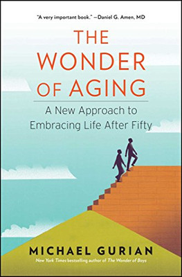 The Wonder Of Aging: A New Approach To Embracing Life After Fifty