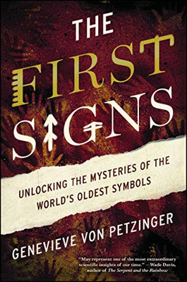 The First Signs: Unlocking The Mysteries Of The World'S Oldest Symbols