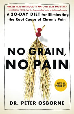 No Grain, No Pain: A 30-Day Diet For Eliminating The Root Cause Of Chronic Pain - Paperback