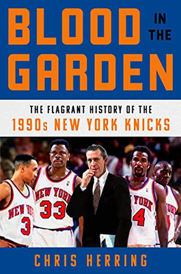 Blood In The Garden: The Flagrant History Of The 1990S New York Knicks