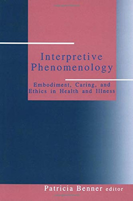 Interpretive Phenomenology: Embodiment, Caring, And Ethics In Health And Illness (Artificial Intelligence And Society)