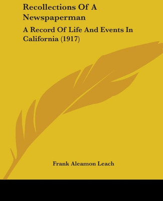 Recollections Of A Newspaperman: A Record Of Life And Events In California (1917)