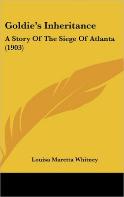 Goldie's Inheritance: A Story Of The Siege Of Atlanta (1903)