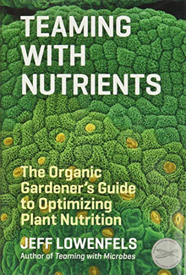 Teaming With Nutrients: The Organic Gardener?çös Guide To Optimizing Plant Nutrition