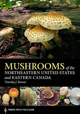 Mushrooms Of The Northeastern United States And Eastern Canada (A Timber Press Field Guide)