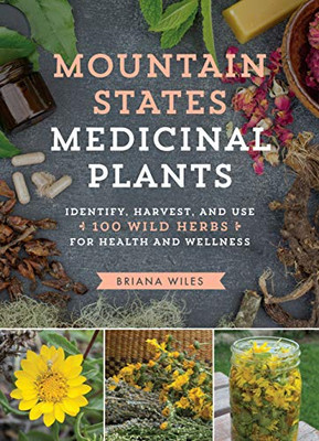 Mountain States Medicinal Plants: Identify, Harvest, And Use 100 Wild Herbs For Health And Wellness
