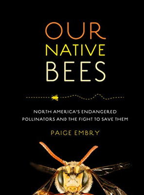 Our Native Bees: North America?çös Endangered Pollinators And The Fight To Save Them