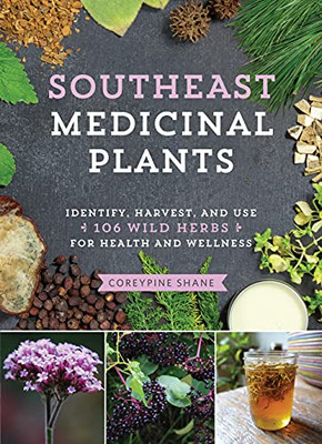 Southeast Medicinal Plants: Identify, Harvest, And Use 106 Wild Herbs For Health And Wellness