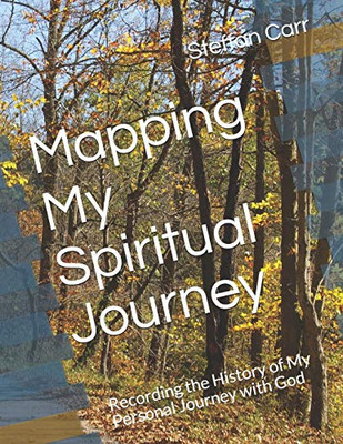 Mapping My Spiritual Journey: Recording the History of My Personal Journey with God