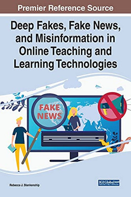 Deep Fakes, Fake News, And Misinformation In Online Teaching And Learning Technologies - Hardcover