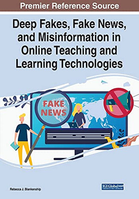 Deep Fakes, Fake News, And Misinformation In Online Teaching And Learning Technologies - Paperback
