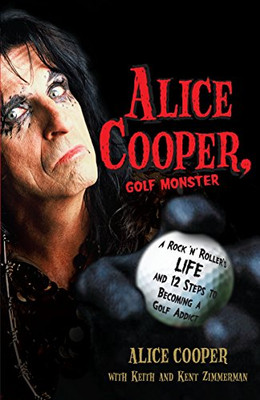 Alice Cooper, Golf Monster: A Rock 'N' Roller'S Life And 12 Steps To Becoming A Golf Addict