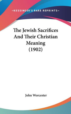 The Jewish Sacrifices And Their Christian Meaning (1902)