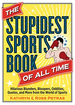 The Stupidest Sports Book Of All Time: Hilarious Blunders, Bloopers, Oddities, Quotes, And More From The World Of Sports