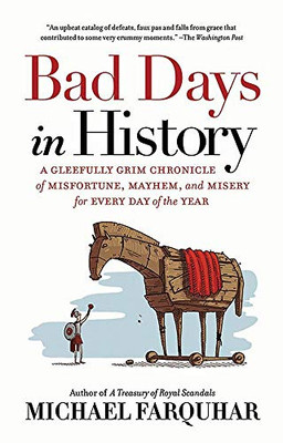 Bad Days In History: A Gleefully Grim Chronicle Of Misfortune, Mayhem, And Misery For Every Day Of The Year