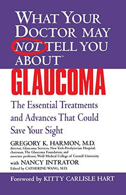 What Your Doctor May Not Tell You About (Tm): Glaucoma: The Essential Treatments And Advances That Could Save Your Sight (What Your Doctor May Not Tell You About...(Paperback))