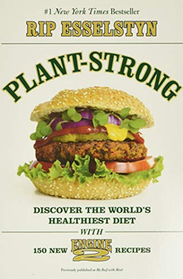 Plant-Strong: Discover The World'S Healthiest Diet--With 150 Engine 2 Recipes