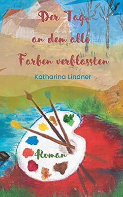 Die Tag, An Dem Alle Farben Verblassten (German Edition)
