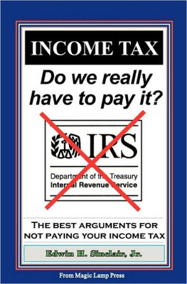 Income Tax: Do We Really Have To Pay It?: The Best Arguments For Not Paying Your Income Tax