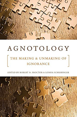 Agnotology: The Making And Unmaking Of Ignorance