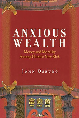 Anxious Wealth: Money And Morality Among China'S New Rich