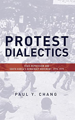 Protest Dialectics: State Repression And South Korea'S Democracy Movement, 1970-1979