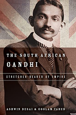 The South African Gandhi: Stretcher-Bearer Of Empire (South Asia In Motion)