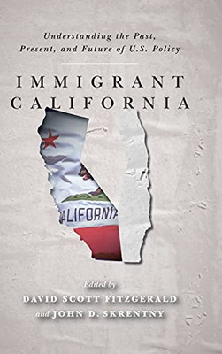 Immigrant California: Understanding The Past, Present, And Future Of U.S. Policy - Hardcover