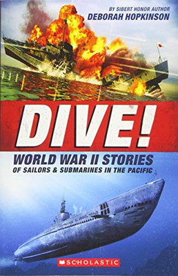 Dive! World War Ii Stories Of Sailors & Submarines In The Pacific (Scholastic Focus): The Incredible Story Of U.S. Submarines In Wwii