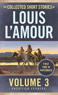 The Collected Short Stories Of Louis L'Amour, Volume 3: Frontier Stories