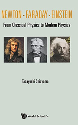 Newton . Faraday . Einstein: From Classical Physics To Modern Physics - Hardcover