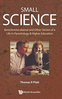 Small Science: Baracktrema Obamai And Other Stories Of A Life In Parasitology & Higher Education - Hardcover