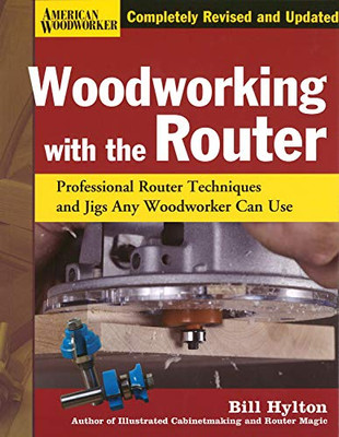 Woodworking With The Router, Revised And Updated: Professional Router Techniques And Jigs Any Woodworker Can Use (Fox Chapel Publishing) Comprehensive, Beginner-Friendly Guide (American Woodworker)