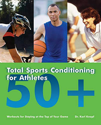 Total Sports Conditioning For Athletes 50+: Workouts For Staying At The Top Of Your Game