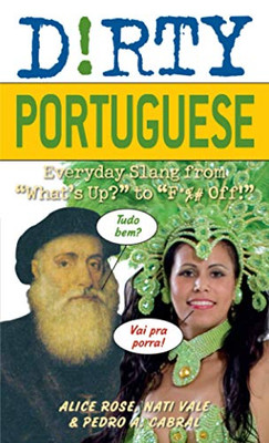 Dirty Portuguese: Everyday Slang From "What'S Up?" To "F*%# Off!" (Dirty Everyday Slang)