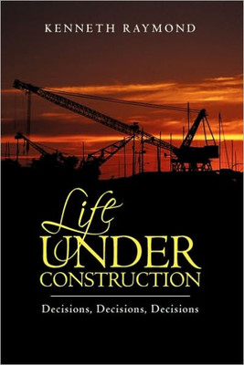 Life under Construction: Decisions, Decisions, Decisions