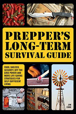 Prepper'S Long-Term Survival Guide: Food, Shelter, Security, Off-The-Grid Power And More Life-Saving Strategies For Self-Sufficient Living