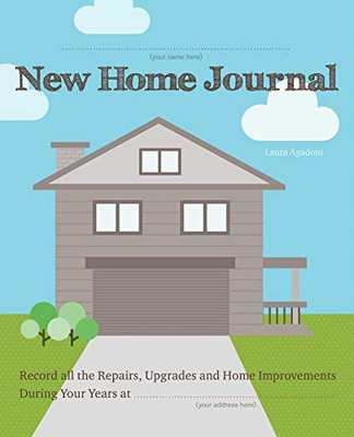 New Home Journal: Record All The Repairs, Upgrades And Home Improvements During Your Years At...