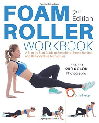 Foam Roller Workbook, 2Nd Edition: A Step-By-Step Guide To Stretching, Strengthening And Rehabilitative Techniques