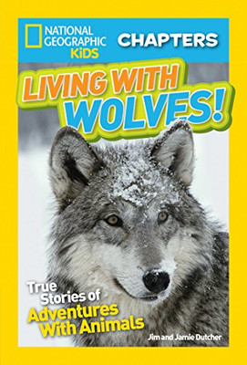 National Geographic Kids Chapters: Living With Wolves!: True Stories Of Adventures With Animals (Ngk Chapters)