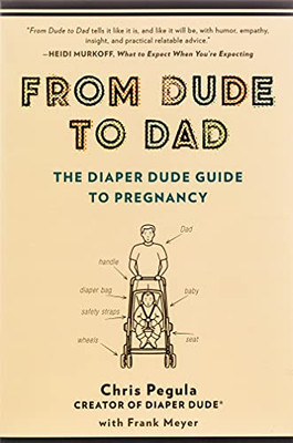 From Dude To Dad: The Diaper Dude Guide To Pregnancy