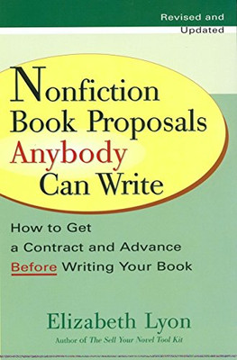 Nonfiction Book Proposals Anybody Can Write: How To Get A Contract And Advance Before Writing Your Book, Revised And Updated