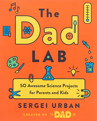 Thedadlab: 50 Awesome Science Projects For Parents And Kids