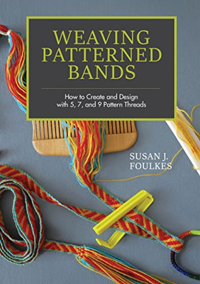 Weaving Patterned Bands: How To Create And Design With 5, 7, And 9 Pattern Threads