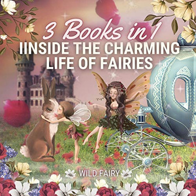 Inside The Charming Life Of Fairies: 3 Books In 1 - Paperback