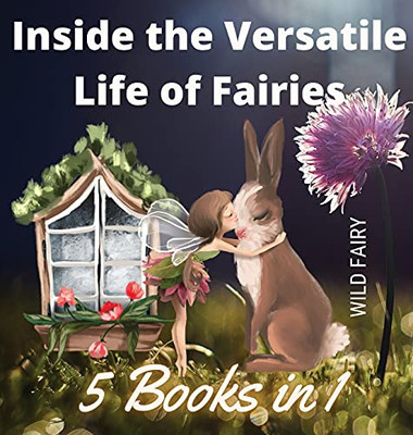 Inside The Versatile Life Of Fairies: 5 Books In 1 - Hardcover