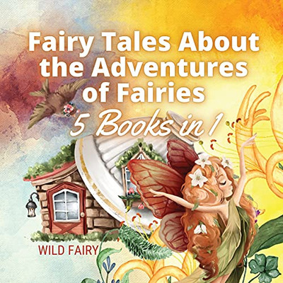 Fairy Tales About The Adventures Of Fairies: 5 Books In 1 - Paperback