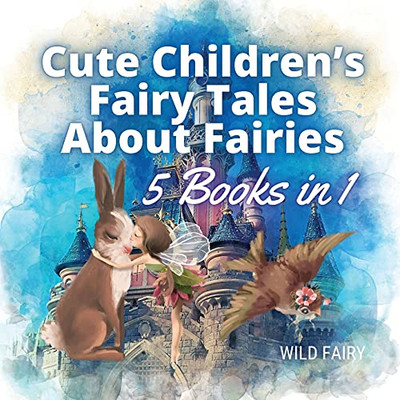 Cute Children'S Fairy Tales About Fairies: 5 Books In 1 - Paperback