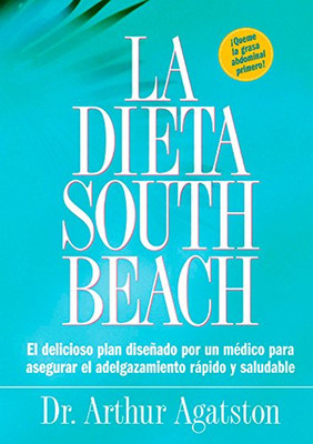 La Dieta South Beach: El Delicioso Plan Disenado Por Un Medico Para Asegurar El Adelgazamiento Rapido Y Saludable (The South Beach Diet) (Spanish Edition)