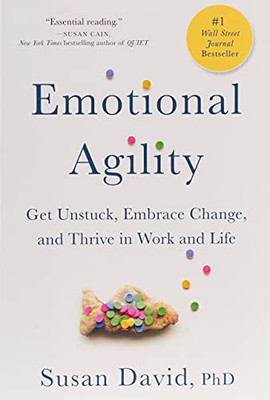 Emotional Agility: Get Unstuck, Embrace Change, And Thrive In Work And Life